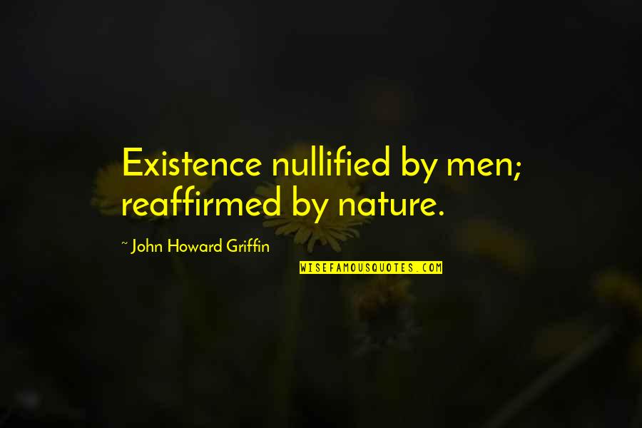 Heittokello Quotes By John Howard Griffin: Existence nullified by men; reaffirmed by nature.