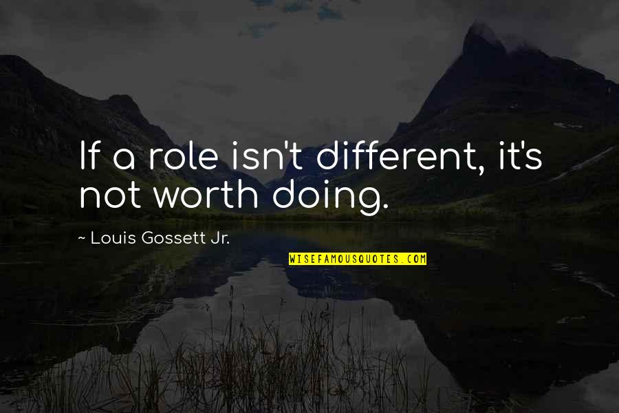 Heittokello Quotes By Louis Gossett Jr.: If a role isn't different, it's not worth Heittokello Quotes By Louis Gossett Jr.: If a role isn't different, it's not worth