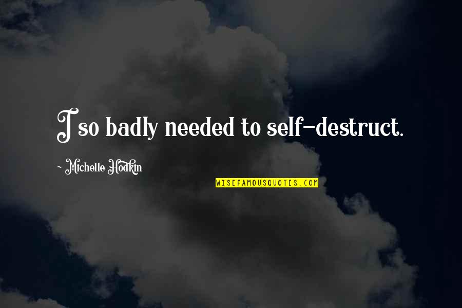Heitz Wine Quotes By Michelle Hodkin: I so badly needed to self-destruct.