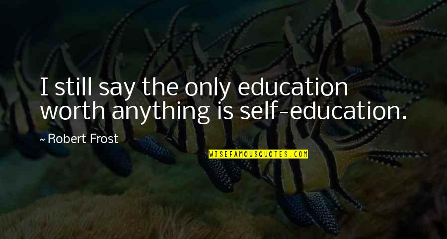 Heitzinger Associates Quotes By Robert Frost: I still say the only education worth anything