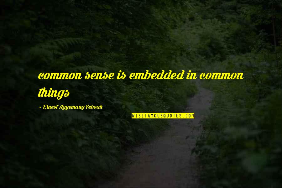 Heitzman Bakery Quotes By Ernest Agyemang Yeboah: common sense is embedded in common things