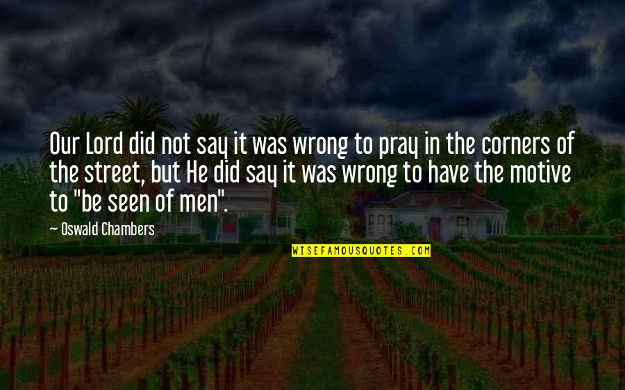 Heitzman Sions Quotes By Oswald Chambers: Our Lord did not say it was wrong