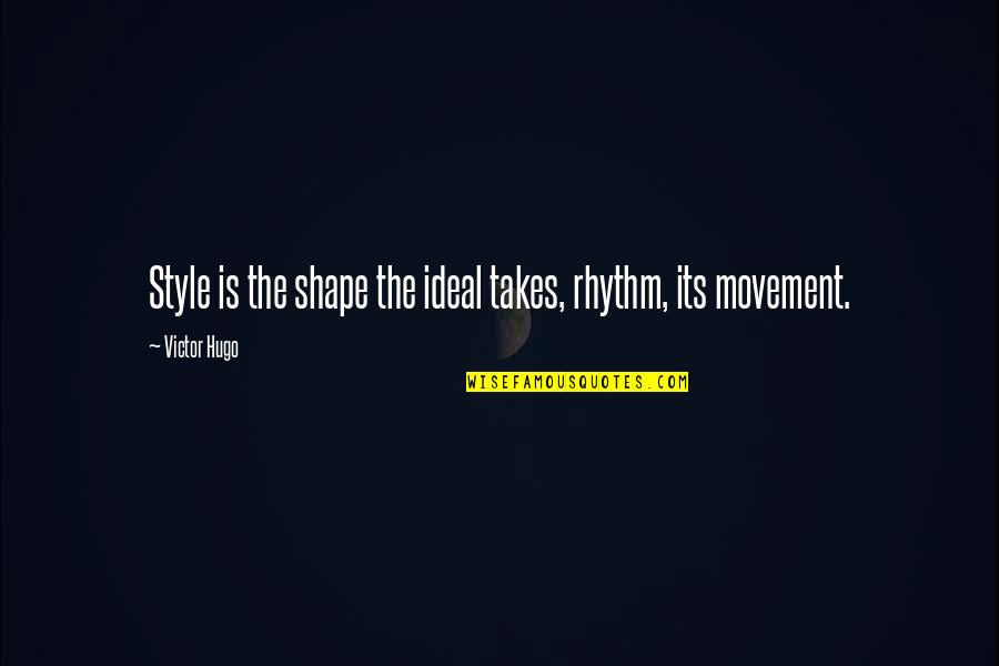 Heitzman Sions Quotes By Victor Hugo: Style is the shape the ideal takes, rhythm,