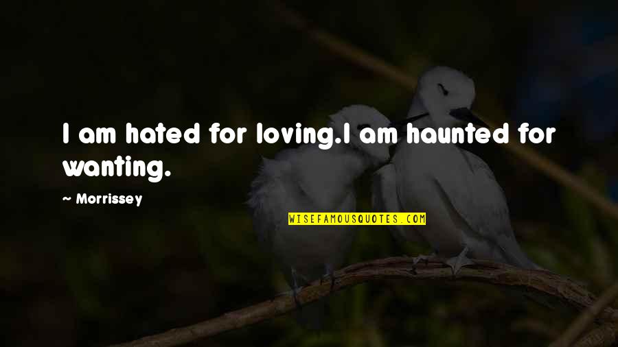 Heizmann Aarau Quotes By Morrissey: I am hated for loving.I am haunted for