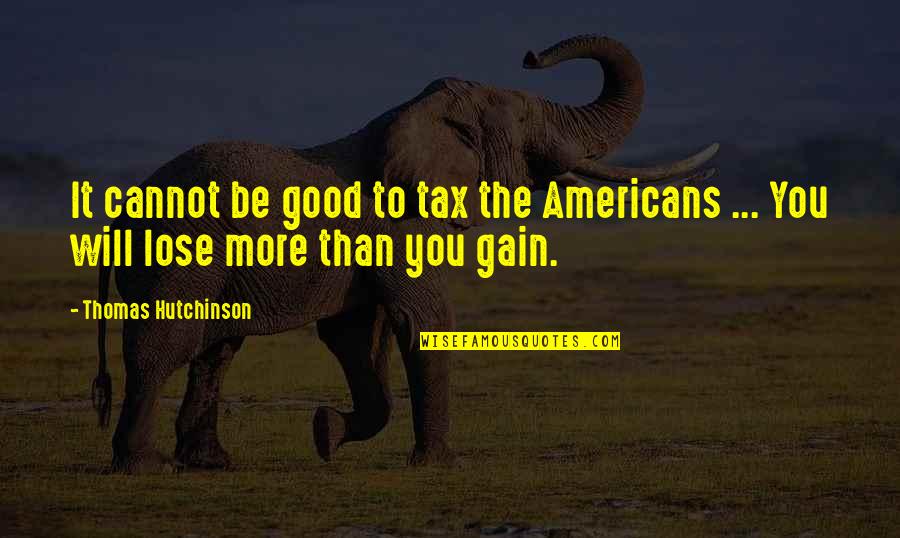 Heizmann Aarau Quotes By Thomas Hutchinson: It cannot be good to tax the Americans