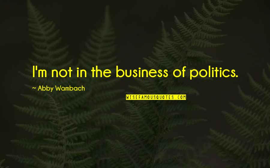 Hejmady Masjid Quotes By Abby Wambach: I'm not in the business of politics. Hejmady Masjid Quotes By Abby Wambach: I'm not in the business of politics.