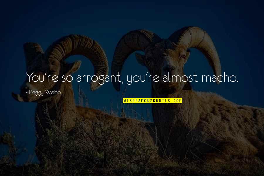 Heka Good Quotes By Peggy Webb: You're so arrogant, you're almost macho. Heka Good Quotes By Peggy Webb: You're so arrogant, you're almost macho.