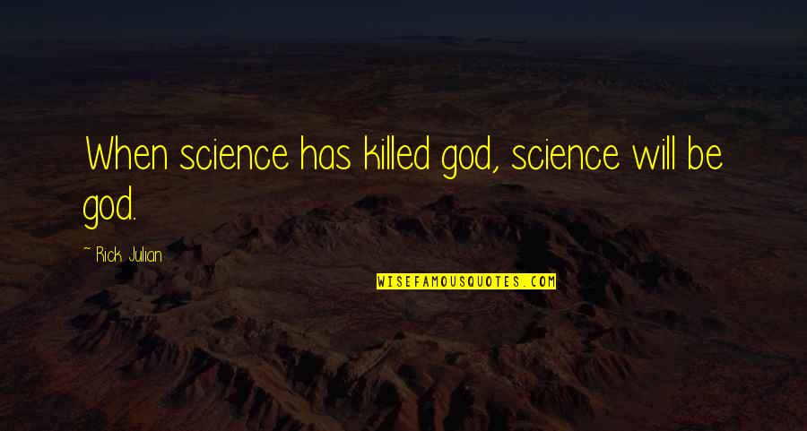 Hekal Twins Quotes By Rick Julian: When science has killed god, science will be Hekal Twins Quotes By Rick Julian: When science has killed god, science will be