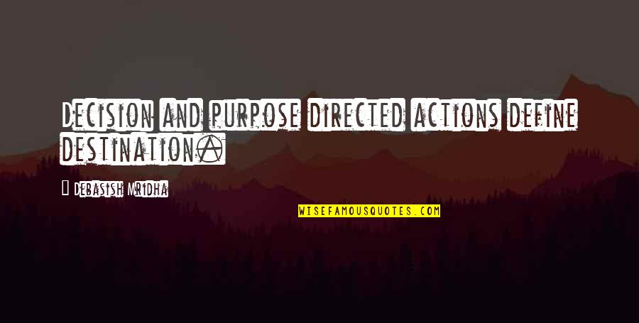Hekawi Indian Quotes By Debasish Mridha: Decision and purpose directed actions define destination.