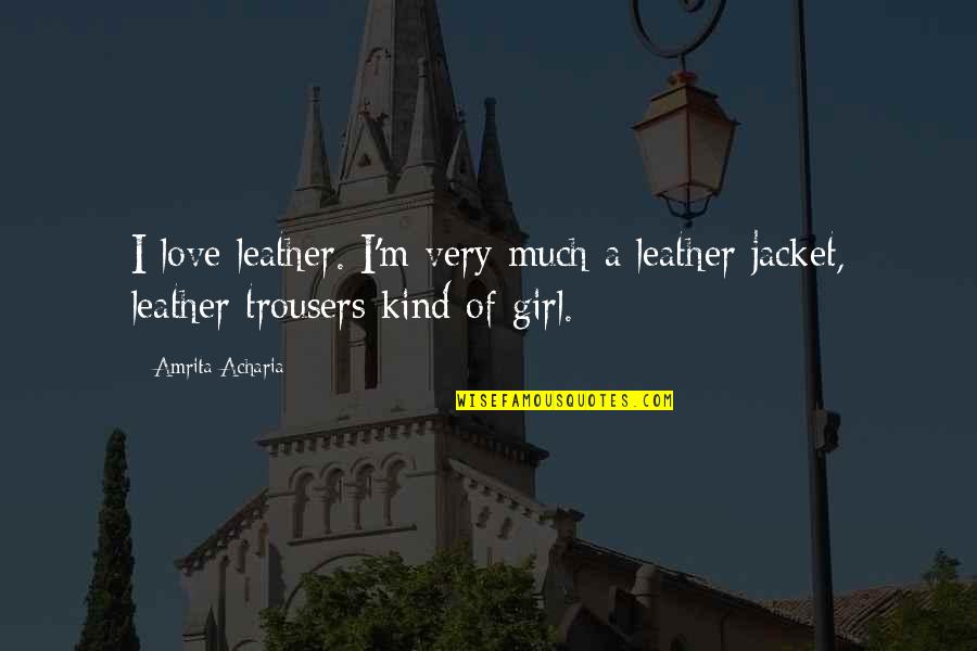 Hekayah Quotes By Amrita Acharia: I love leather. I'm very much a leather