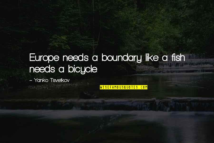 Hekel Hasies Quotes By Yanko Tsvetkov: Europe needs a boundary like a fish needs