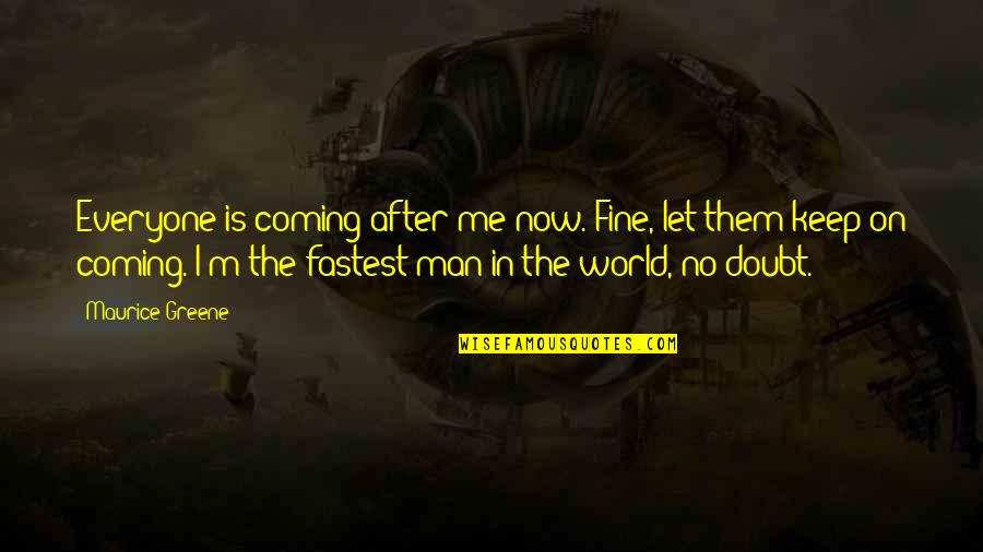 Hekel Motiewe Quotes By Maurice Greene: Everyone is coming after me now. Fine, let Hekel Motiewe Quotes By Maurice Greene: Everyone is coming after me now. Fine, let