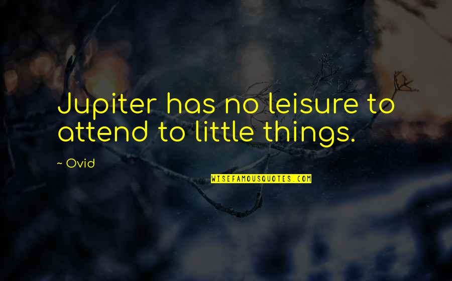 Heket Animal Quotes By Ovid: Jupiter has no leisure to attend to little