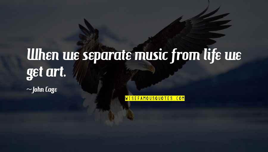 Hekmat Wehbe Quotes By John Cage: When we separate music from life we get