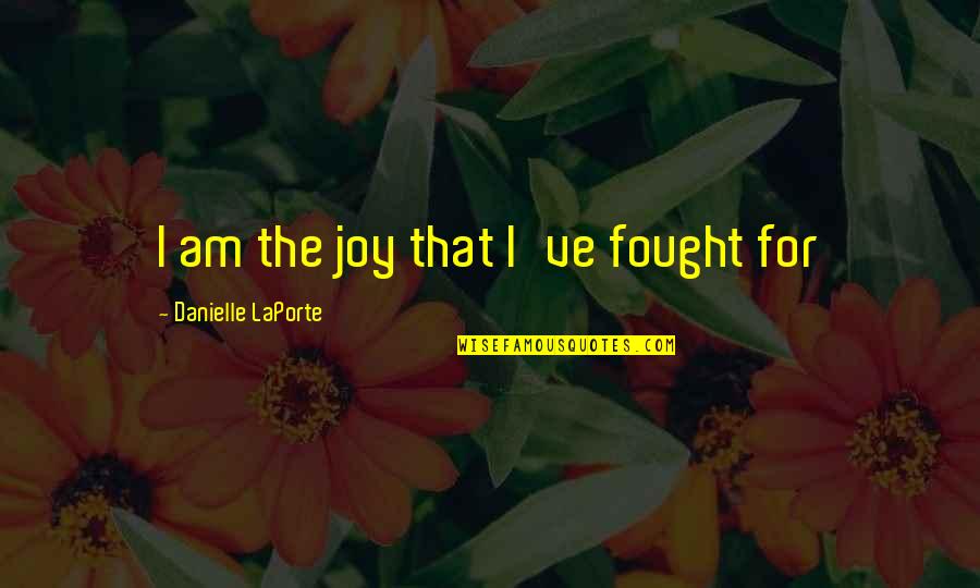 Hekmatyar Koko Quotes By Danielle LaPorte: I am the joy that I've fought for