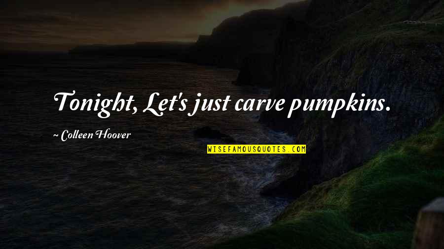 Hektar Quotes By Colleen Hoover: Tonight, Let's just carve pumpkins.