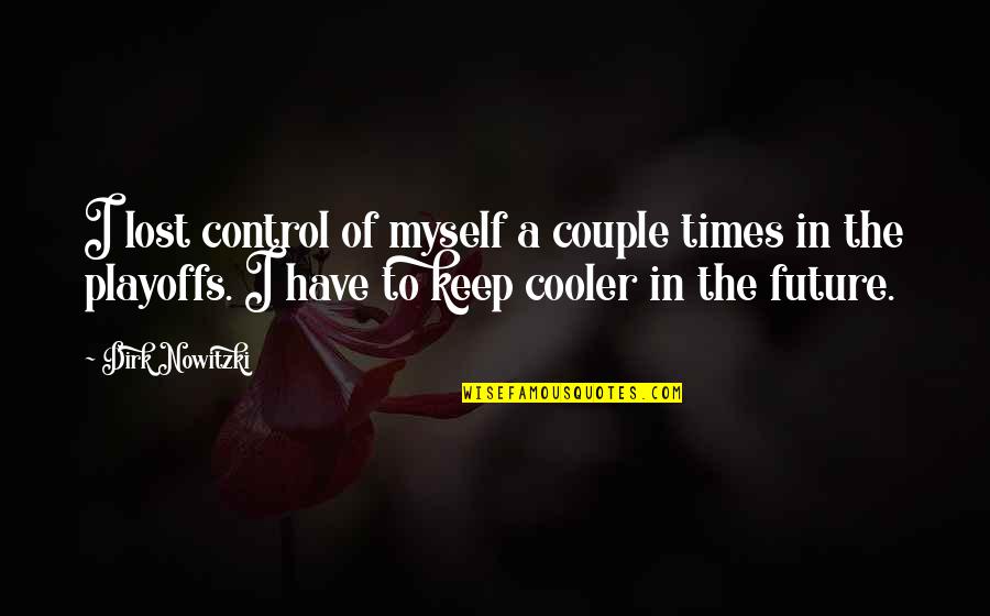 Hekter Adalah Quotes By Dirk Nowitzki: I lost control of myself a couple times