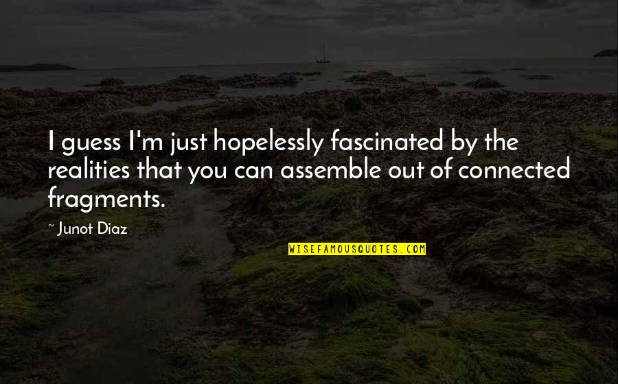Hekter Til Quotes By Junot Diaz: I guess I'm just hopelessly fascinated by the Hekter Til Quotes By Junot Diaz: I guess I'm just hopelessly fascinated by the