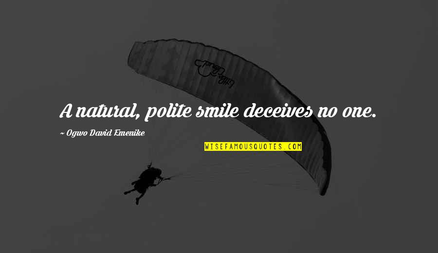 Hekter Til Quotes By Ogwo David Emenike: A natural, polite smile deceives no one. Hekter Til Quotes By Ogwo David Emenike: A natural, polite smile deceives no one.