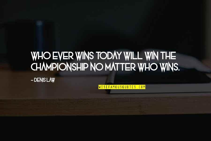 Hektor Linksrhein Quotes By Denis Law: Who ever wins today will win the championship