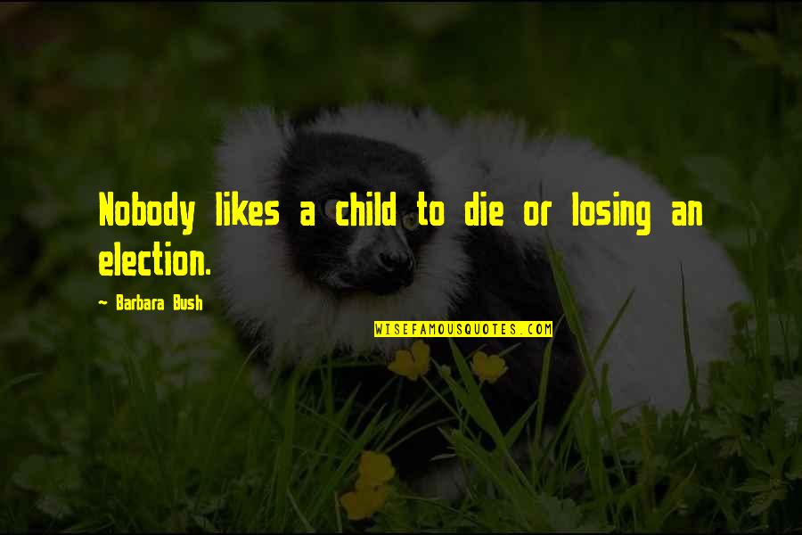 Hela Book Quotes By Barbara Bush: Nobody likes a child to die or losing Hela Book Quotes By Barbara Bush: Nobody likes a child to die or losing