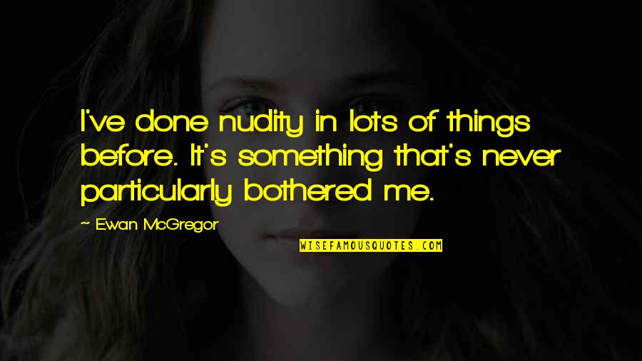 Helaas Pindakaas Quotes By Ewan McGregor: I've done nudity in lots of things before. Helaas Pindakaas Quotes By Ewan McGregor: I've done nudity in lots of things before.