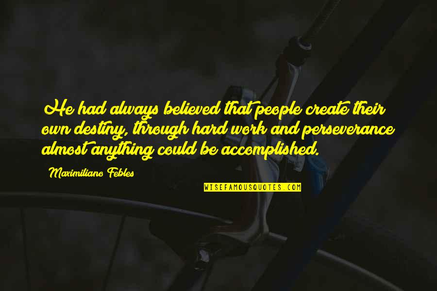 Helaas Pindakaas Quotes By Maximiliano Febles: He had always believed that people create their Helaas Pindakaas Quotes By Maximiliano Febles: He had always believed that people create their