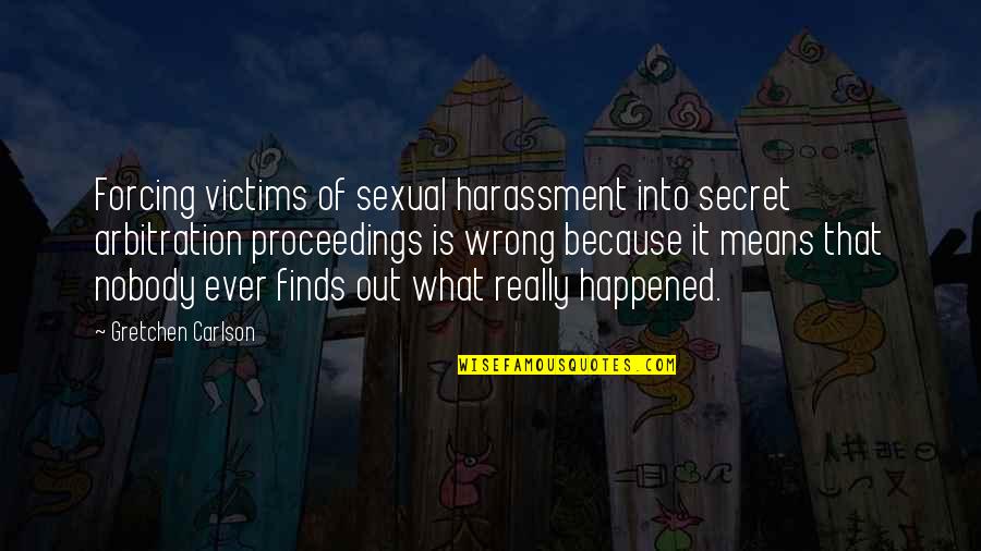 Helaasheid Quotes By Gretchen Carlson: Forcing victims of sexual harassment into secret arbitration Helaasheid Quotes By Gretchen Carlson: Forcing victims of sexual harassment into secret arbitration