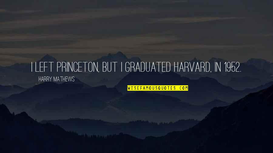 Helaasheid Quotes By Harry Mathews: I left Princeton, but I graduated Harvard, in Helaasheid Quotes By Harry Mathews: I left Princeton, but I graduated Harvard, in