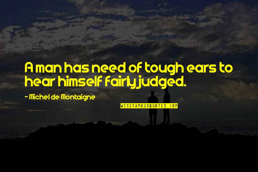 Helada Furia Quotes By Michel De Montaigne: A man has need of tough ears to