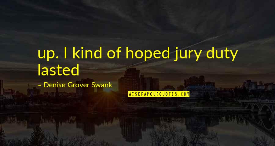 Helados Caseros Quotes By Denise Grover Swank: up. I kind of hoped jury duty lasted Helados Caseros Quotes By Denise Grover Swank: up. I kind of hoped jury duty lasted