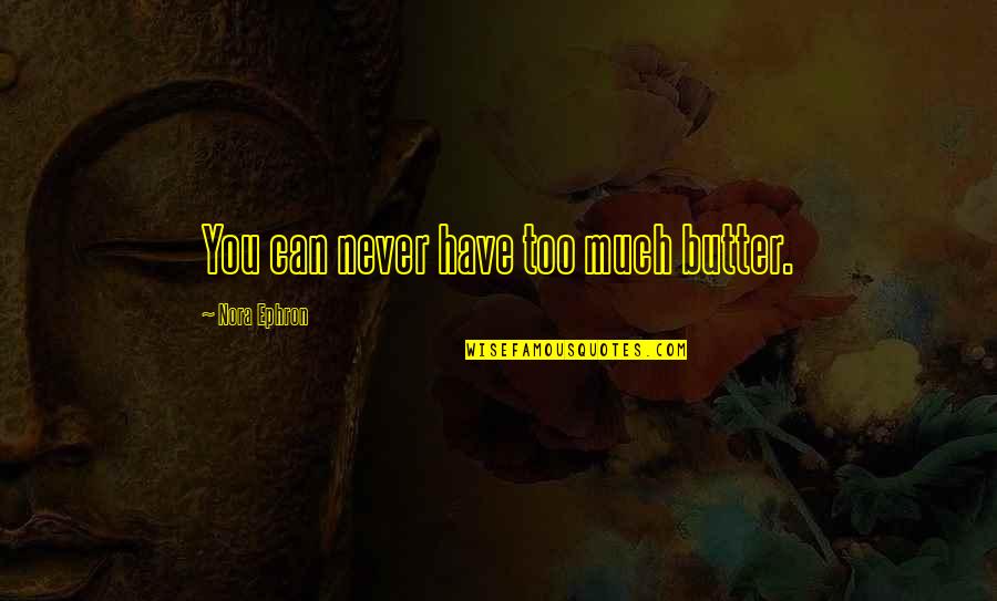 Helados Caseros Quotes By Nora Ephron: You can never have too much butter. Helados Caseros Quotes By Nora Ephron: You can never have too much butter.