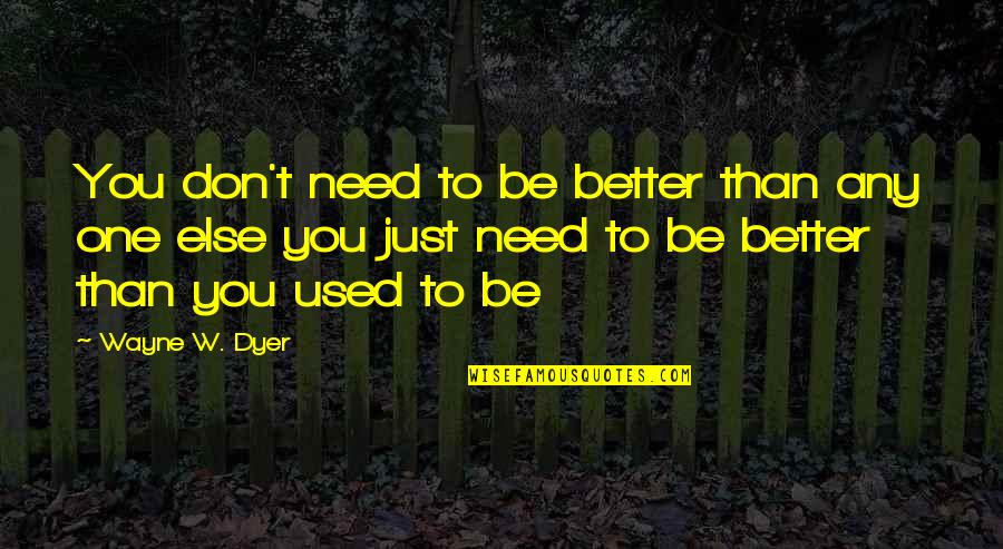 Helaine Worrell Quotes By Wayne W. Dyer: You don't need to be better than any