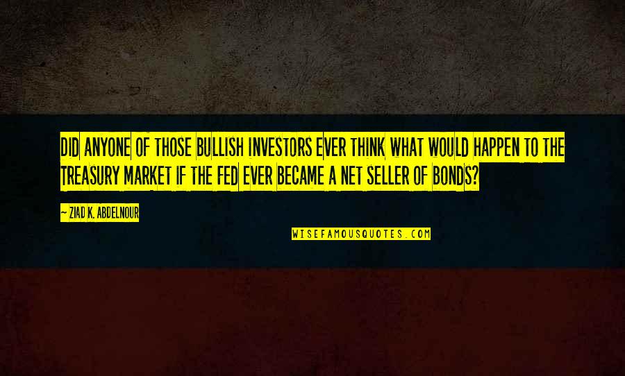 Helaire Handcuff Quotes By Ziad K. Abdelnour: Did anyone of those bullish investors ever think