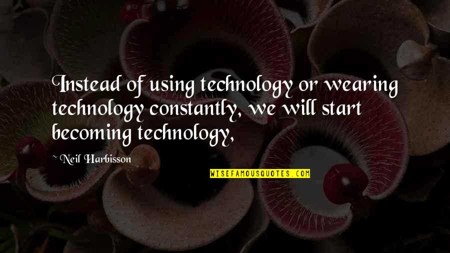 Helaire Stats Quotes By Neil Harbisson: Instead of using technology or wearing technology constantly,