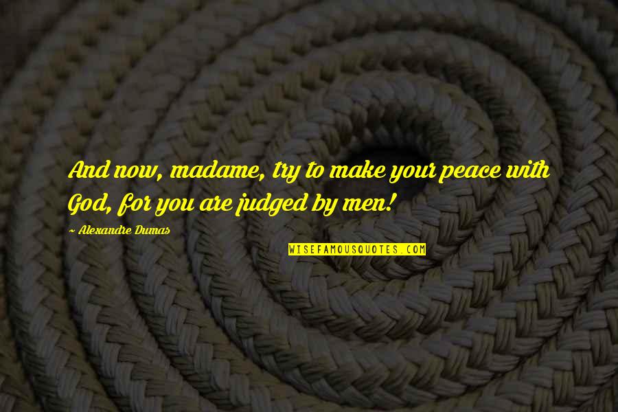 Helalia Johanness Birthplace Quotes By Alexandre Dumas: And now, madame, try to make your peace