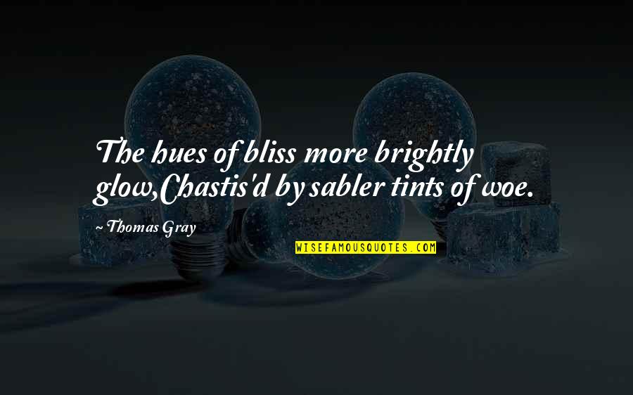 Helaman's Quotes By Thomas Gray: The hues of bliss more brightly glow,Chastis'd by