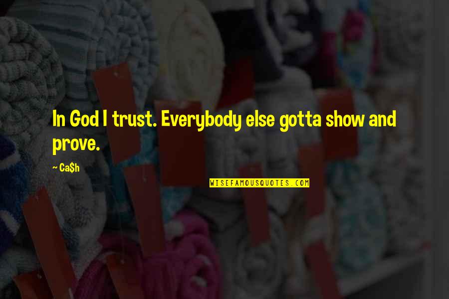 Helanders Quotes By Ca$h: In God I trust. Everybody else gotta show