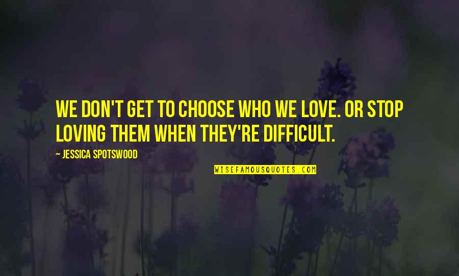 Helanders Quotes By Jessica Spotswood: We don't get to choose who we love. Helanders Quotes By Jessica Spotswood: We don't get to choose who we love.