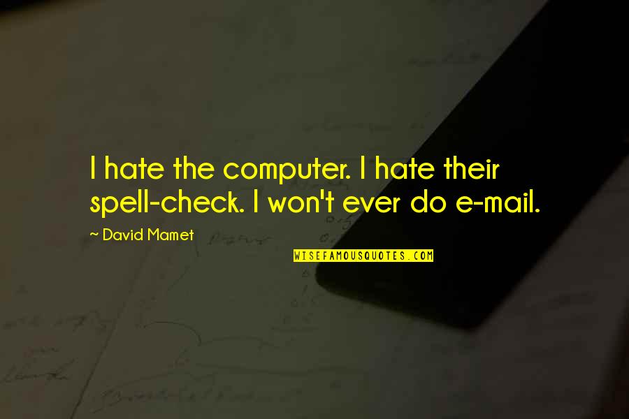 Helas Quotes By David Mamet: I hate the computer. I hate their spell-check.