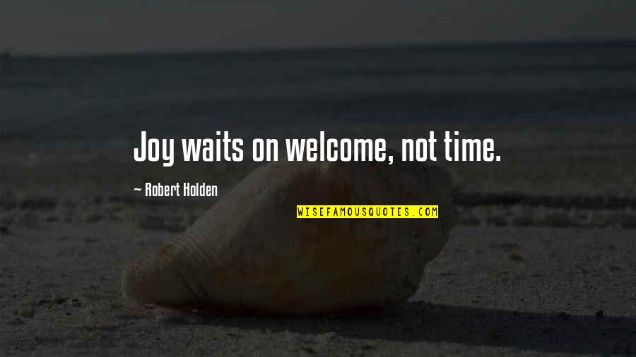 Helastel Quotes By Robert Holden: Joy waits on welcome, not time. Helastel Quotes By Robert Holden: Joy waits on welcome, not time.