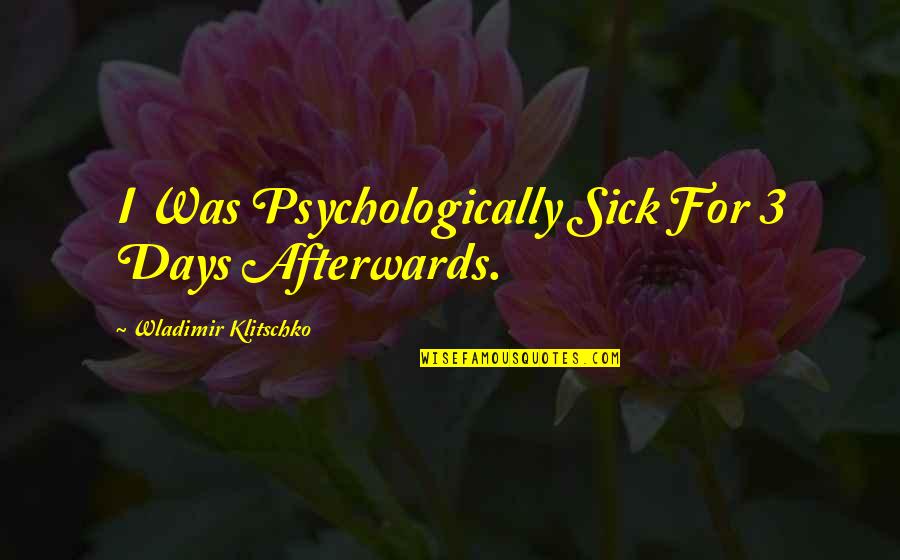 Helastel Quotes By Wladimir Klitschko: I Was Psychologically Sick For 3 Days Afterwards. Helastel Quotes By Wladimir Klitschko: I Was Psychologically Sick For 3 Days Afterwards.
