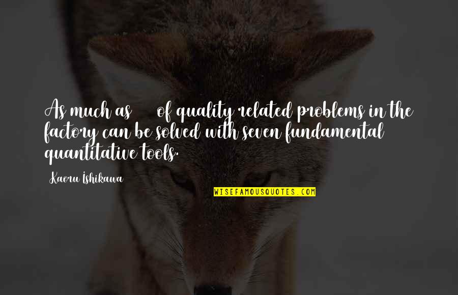 Helathy Quotes By Kaoru Ishikawa: As much as 95% of quality related problems