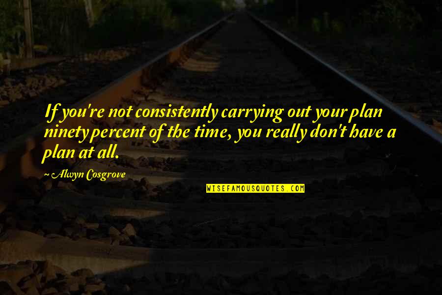 Helavation Quotes By Alwyn Cosgrove: If you're not consistently carrying out your plan Helavation Quotes By Alwyn Cosgrove: If you're not consistently carrying out your plan