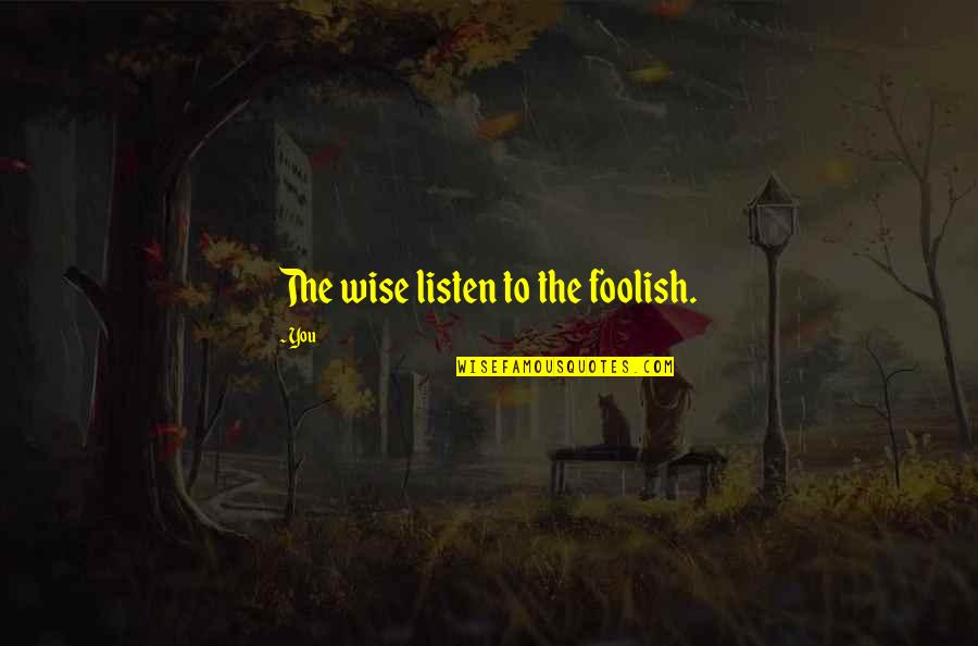 Helavation Quotes By You: The wise listen to the foolish.
