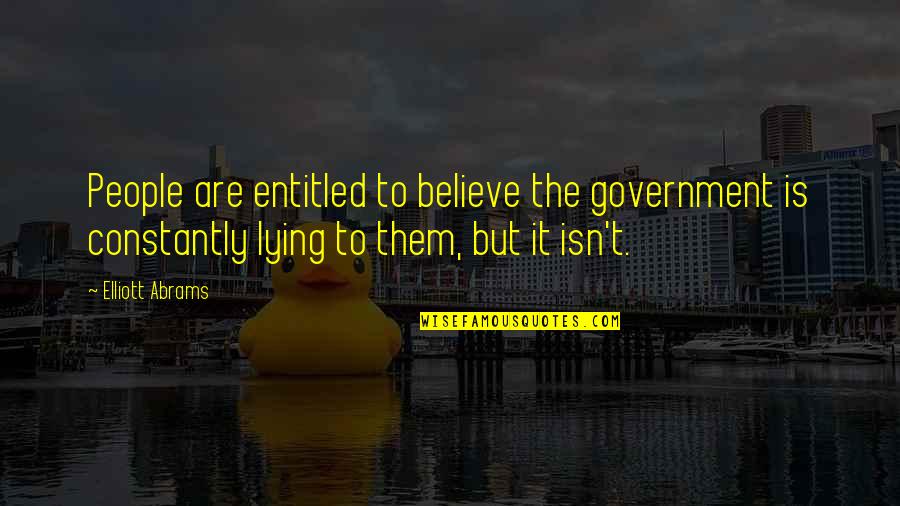 Helbling Associates Quotes By Elliott Abrams: People are entitled to believe the government is Helbling Associates Quotes By Elliott Abrams: People are entitled to believe the government is