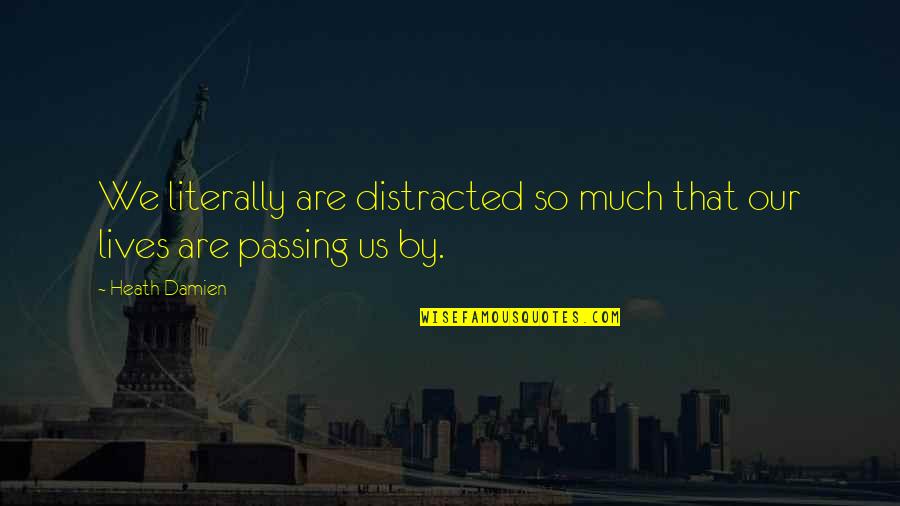 Helch Quotes By Heath Damien: We literally are distracted so much that our