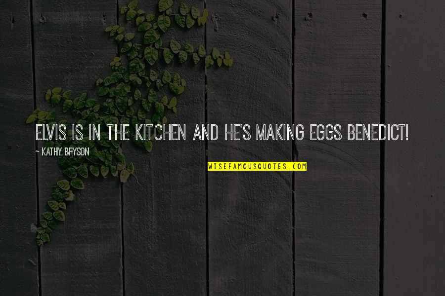 Helch Quotes By Kathy Bryson: Elvis is in the kitchen and he's making
