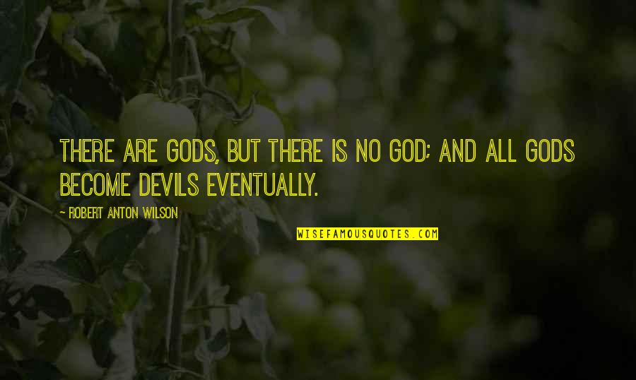 Helch Quotes By Robert Anton Wilson: There are gods, but there is no God;