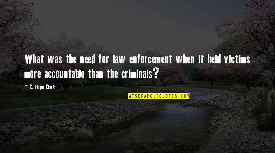 Held Accountable Quotes By C. Hope Clark: What was the need for law enforcement when